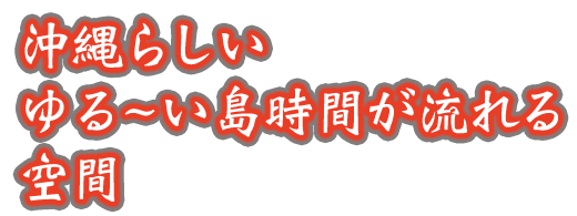 沖縄らしいゆる~い島時間が流れる空間
