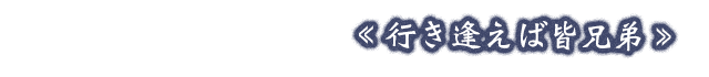 行き逢えば皆兄弟